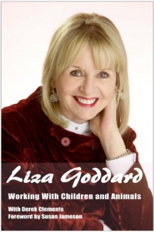 The Autobiography of Liza Goddard: Working with Children and Animals - Liza Goddard