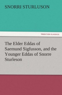 The Elder Eddas of Saemund Sigfusson, and the Younger Eddas of Snorre Sturleson (TREDITION CLASSICS) - Snorri Sturluson