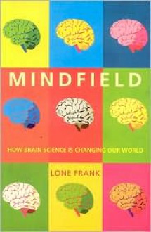 Mindfield: How Brain Science is Changing Our World - Lone Frank