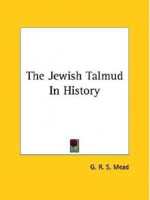 The Jewish Talmud in History - G.R.S. Mead