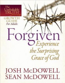 Forgiven: Experience the Surprising Grace of God - Josh McDowell, Sean McDowell