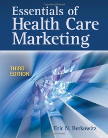 Essentials of Health Care Marketing - Eric N. Berkowitz