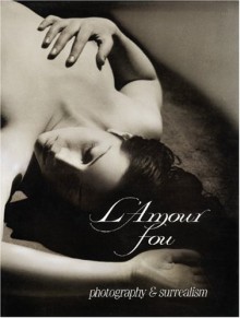 L'Amour Fou: Photography and Surrealism - Rosalind E. Krauss, Dawn Ades, Jane Livingston