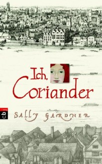 Ich, Coriander - Sally Gardner