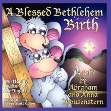 A Blessed Bethlehem Birth: As Told by Abraham and Anna Mousenstern - Walter Lee McElligott, Kevin Scott Collier