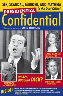 Presidential Confidential: Sex, Scandal, Murder and Mayhem in the Oval Office - John Boertlein