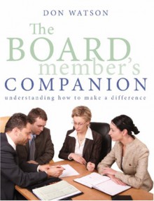 The Board Member's Companion: Understanding How to Make a Difference - Don Watson