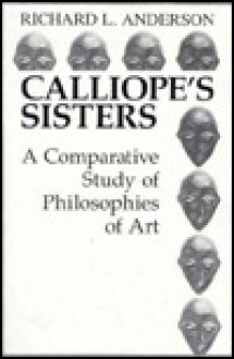 Calliope's Sisters: A Comparative Study of Philosophies of Art - Richard L. Anderson