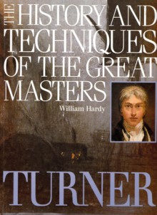 Turner (The History and Techniques of the Great Masters) - William Hardy