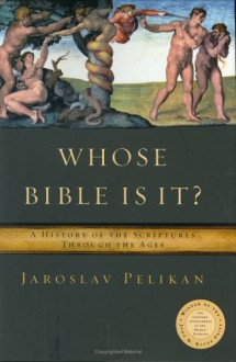 Whose Bible Is It?: A History of the Scriptures Through the Ages - Jaroslav Jan Pelikan