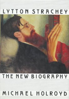 Lytton Strachey: The New Biography - Michael Holroyd