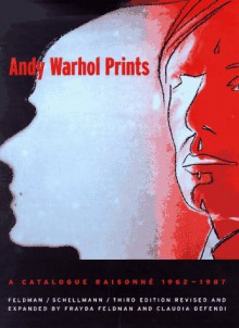 Andy Warhol Prints: A Catalogue Raisonne 1962-1987 - Frayda Feldman, Jorg Schellmann, Claudia Defendi