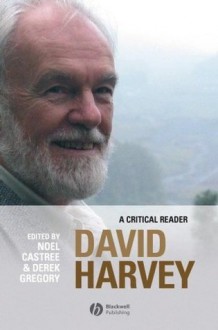 David Harvey: A Critical Reader (Antipode Book Series) - Noel Castree, Derek Gregory