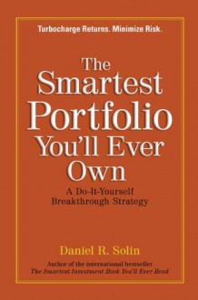 The Smartest Portfolio You'll Ever Own: A Do-It-Yourself Breakthrough Strategy - Daniel R. Solin