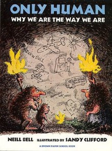 Only Human: Why We Are the Way We Are (Brown Paper School) - Neill Bell, Sandy Clifford