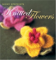 Nicky Epstein's Knitted Flowers - Nicky Epstein, Jennifer Levy