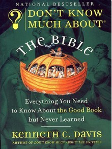 Don't Know Much about the Bible: Everything You Need to Know about the Good Book But Never Learned - Kenneth C. Davis