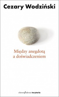 Między anegdotą a doświadczeniem - Cezary Wodziński