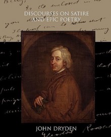 Discourses on Satire and Epic Poetry - John Dryden