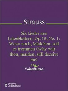 Six Lieder aus Lotosblattern, Op.19, No. 1: Wozu noch, Madchen, soll es frommen (Why wilt thou, maiden, still deceive me) - Richard Strauss