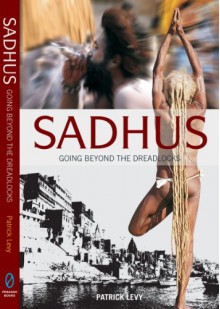 Sadhus Going Beyond the Dreadlocks - Patrick Levy