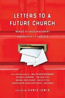 Letters to a Future Church: Words of Encouragement and Prophetic Appeals - Chris Lewis