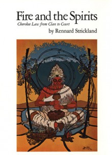 Fire and the Spirits: Cherokee Law from Clan to Court - Rennard Strickland