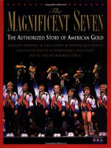 The Magnificent Seven: The Authorized Story of American Gold - N.H. Kleinbaum, Amy Chow, Dominique Dawes