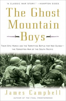 The Ghost Mountain Boys: Their Epic March and the Terrifying Battle for New Guinea--The Forgotten War of the South Pacific - James Campbell