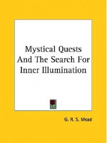 Mystical Quests and the Search for Inner Illumination - G.R.S. Mead