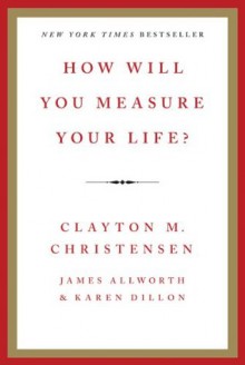 How Will You Measure Your Life? - Clayton M. Christensen