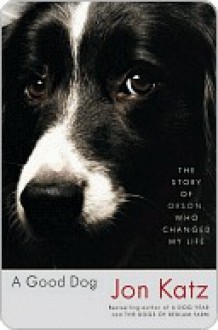 A Good Dog: The Story of Orson, Who Changed My Life - Jon Katz