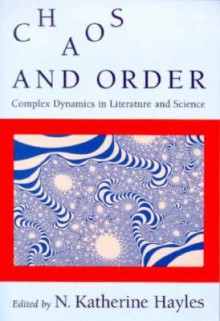 Chaos and Order: Complex Dynamics in Literature and Science - N. Katherine Hayles