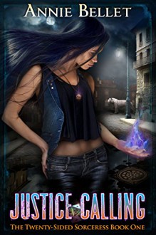 Justice Calling (The Twenty-Sided Sorceress Book 1) - Annie Bellet