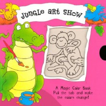 Magic Color Books: Jungle Art Show: Magic Color Books - Shaheen Bilgrami, Patrick Girouard