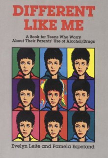 Different Like Me: A Book for Teens Who Worry about Their Parents Use of Alcohol/Drugs - Evelyn Leite, Pamela Espeland