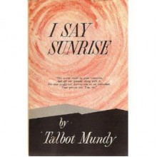 I Say Sunrise - Talbot Mundy