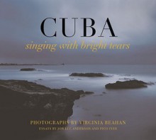 CUBA: singing with bright tears - Virginia Beahan, Jon Lee Anderson, Pico Iyer