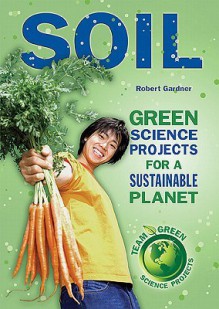 Soil: Green Science Projects for a Sustainable Planet - Robert Gardner