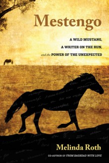 Mestengo: A Wild Mustang, a Writer on the Run, and the Power of the Unexpected - Melinda Roth