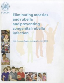 Eliminating Measles and Rubella and Preventing Congenital Rubella Infection: WHO European Region Strategic Plan 2005-2010 - World Health Organization