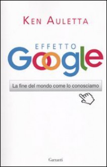 Effetto Google: La fine del mondo come lo conosciamo - Ken Auletta, Roberto Merlini