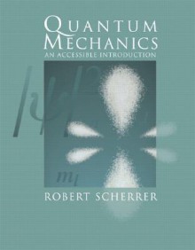 Quantum Mechanics: An Accessible Introduction - Robert Scherrer