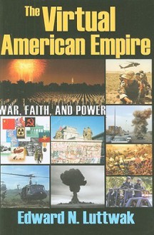 The Virtual American Empire: War, Faith, And Power - Edward N. Luttwak