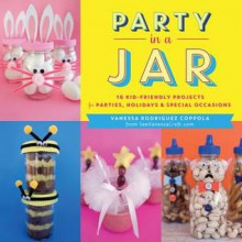 Party in a Jar: 16 Kid-Friendly Jar Projects for Parties, Holidays& Special Occasions - Vanessa Rodriguez Coppola, Jennifer Roberts