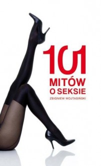 101 mitów o seksie - Zbigniew Wojtasiński