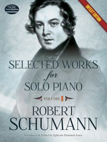 Selected Works for Solo Piano Urtext Edition: Volume I - Robert Schumann, Ephraim Hammett Jones