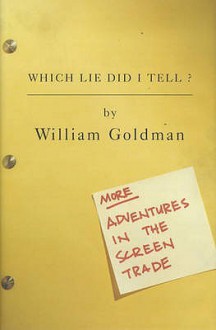 Which Lie Did I Tell: More Adventures In The Screen Trade - William Goldman