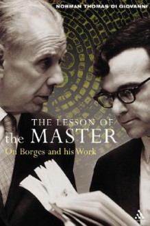 The Lesson of the Master: On Borges and His Work - Norman Thomas di Giovanni