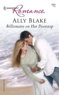 Billionaire on Her Doorstep (Harlequin Romance, #3959) - Ally Blake